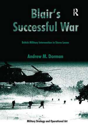 Blair's Successful War: British Military Intervention in Sierra Leone de Andrew Dorman