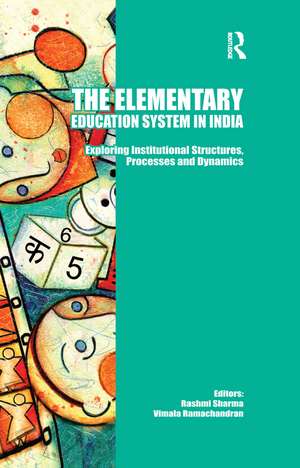 The Elementary Education System in India: Exploring Institutional Structures, Processes and Dynamics de Rashmi Sharma