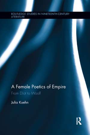 A Female Poetics of Empire: From Eliot to Woolf de Julia Kuehn