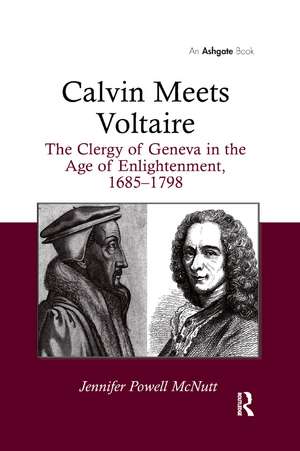 Calvin Meets Voltaire: The Clergy of Geneva in the Age of Enlightenment, 1685–1798 de Jennifer Powell McNutt