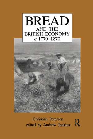 Bread and the British Economy, 1770–1870 de Christian Petersen