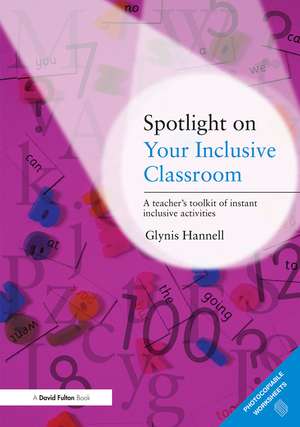 Spotlight on Your Inclusive Classroom: A Teacher's Toolkit of Instant Inclusive Activities de Glynis Hannell