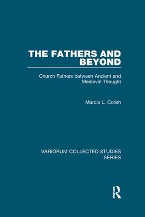 The Fathers and Beyond: Church Fathers between Ancient and Medieval Thought de Marcia L. Colish