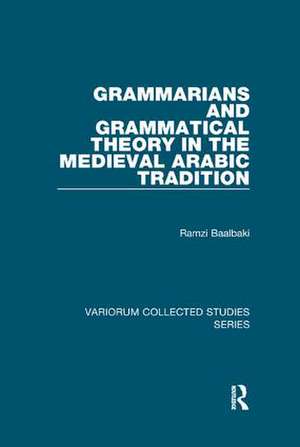 Grammarians and Grammatical Theory in the Medieval Arabic Tradition de Ramzi Baalbaki