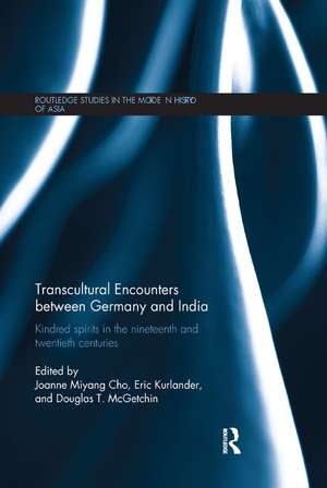 Transcultural Encounters between Germany and India: Kindred Spirits in the 19th and 20th Centuries de Joanne Cho