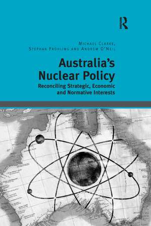 Australia's Nuclear Policy: Reconciling Strategic, Economic and Normative Interests de Michael Clarke