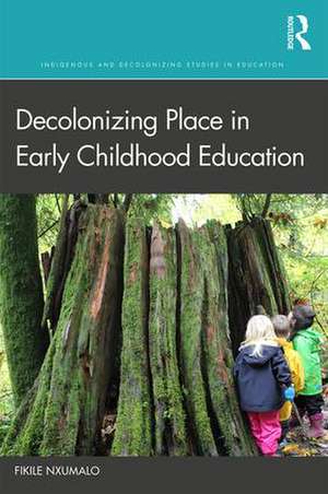 Decolonizing Place in Early Childhood Education de Fikile Nxumalo