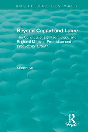 Beyond Capital and Labor: The Contributions of Technology and Regional Milieu to Production and Productivity Growth de Shanzi Ke