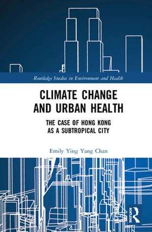 Climate Change and Urban Health: The Case of Hong Kong as a Subtropical City de Emily Ying Yang Chan