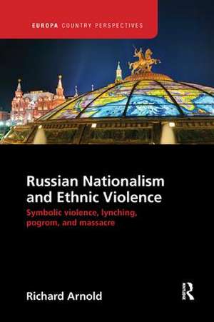 Russian Nationalism and Ethnic Violence: Symbolic Violence, Lynching, Pogrom and Massacre de Richard Arnold