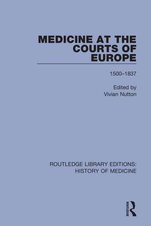 Medicine at the Courts of Europe: 1500-1837 de Vivian Nutton