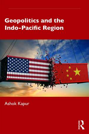 Geopolitics and the Indo-Pacific Region de Ashok Kapur