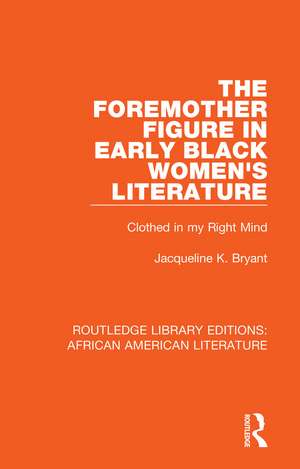 The Foremother Figure in Early Black Women's Literature: Clothed in my Right Mind de Jacqueline K. Bryant