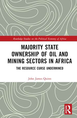 Majority State Ownership of Oil and Mining Sectors in Africa: The Resource Curse Undermined de John James Quinn