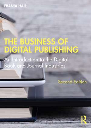 The Business of Digital Publishing: An Introduction to the Digital Book and Journal Industries de Frania Hall