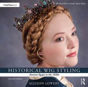 Historical Wig Styling: Ancient Egypt to the 1830s de Allison Lowery