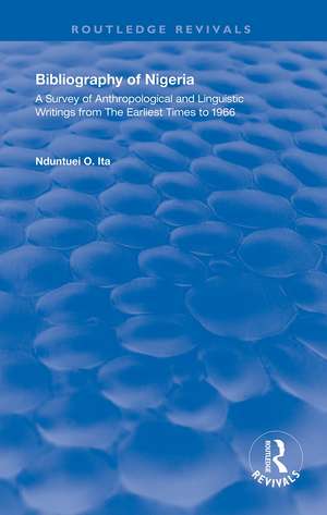 Bibliography of Nigeria: A Survey of Anthropological and Linguistic Writings form the Earliest Times to 1966 de Nduntuei O. Ita