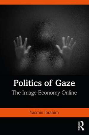 Politics of Gaze: The Image Economy Online de Yasmin Ibrahim