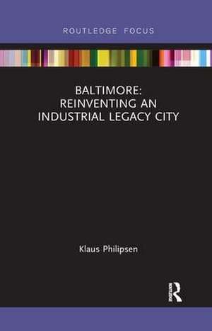 Baltimore: Reinventing an Industrial Legacy City de Klaus Philipsen