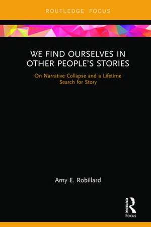 We Find Ourselves in Other People’s Stories: On Narrative Collapse and a Lifetime Search for Story de Amy E. Robillard