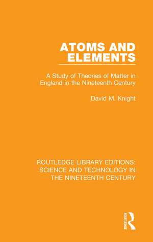 Atoms and Elements: A Study of Theories of Matter in England in the Nineteenth Century de David M. Knight