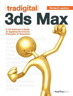 Tradigital 3ds Max: A CG Animator's Guide to Applying the Classic Principles of Animation de Richard Lapidus