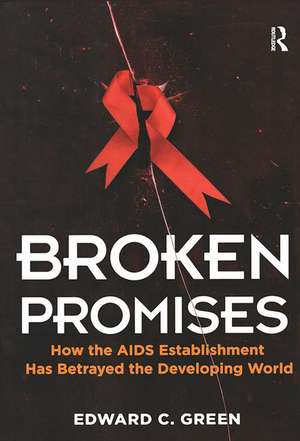 Broken Promises: How the AIDS Establishment has Betrayed the Developing World de Edward C Green