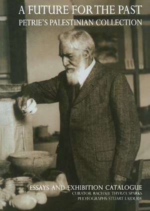 A Future for the Past: Petrie's Palestinian Collection de Stuart Laidlaw