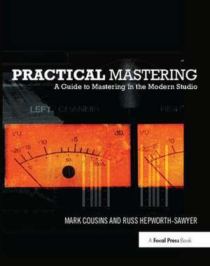 Practical Mastering: A Guide to Mastering in the Modern Studio de Mark Cousins