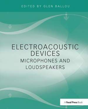 Electroacoustic Devices: Microphones and Loudspeakers de Glen Ballou