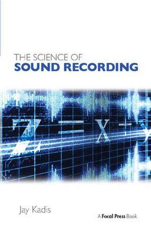 The Science of Sound Recording de Jay Kadis