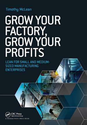 Grow Your Factory, Grow Your Profits: Lean for Small and Medium-Sized Manufacturing Enterprises de Timothy McLean