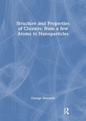 Structure and Properties of Clusters: from a few Atoms to Nanoparticles de George Maroulis