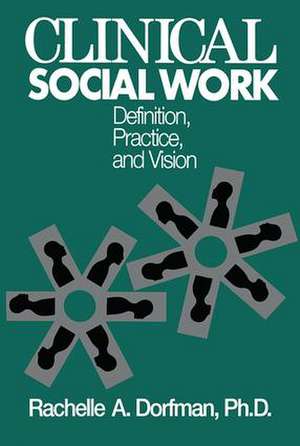 Clinical Social Work: Definition, Practice And Vision de Rachelle A. Dorfman