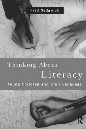 Thinking About Literacy: Young Children and Their Language de Fred Sedgwick