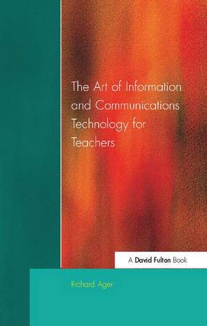 Art of Information of Communications Technology for Teachers de Richard Ager