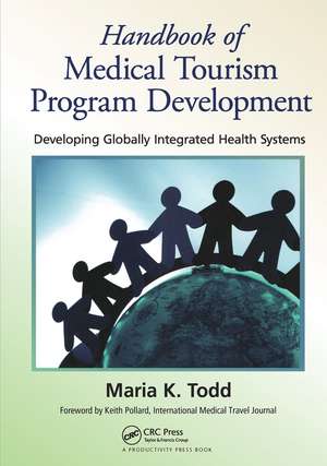 Handbook of Medical Tourism Program Development: Developing Globally Integrated Health Systems de Maria K. Todd