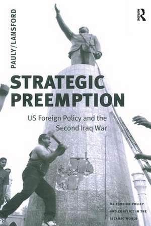 Strategic Preemption: US Foreign Policy and the Second Iraq War de Robert J. Pauly