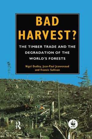 Bad Harvest: The Timber Trade and the Degradation of Global Forests de Nigel Dudley