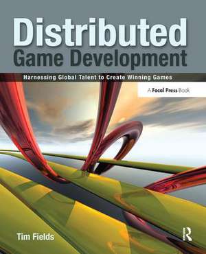 Distributed Game Development: Harnessing Global Talent to Create Winning Games de Tim Fields