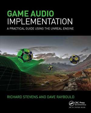 Game Audio Implementation: A Practical Guide Using the Unreal Engine de Richard Stevens