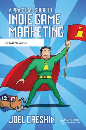 A Practical Guide to Indie Game Marketing de Joel Dreskin