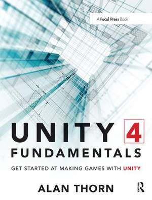 Unity 4 Fundamentals: Get Started at Making Games with Unity de Alan Thorn