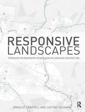 Responsive Landscapes: Strategies for Responsive Technologies in Landscape Architecture de Bradley E Cantrell