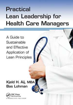 Practical Lean Leadership for Health Care Managers: A Guide to Sustainable and Effective Application of Lean Principles de Kjeld H. Aij PhD