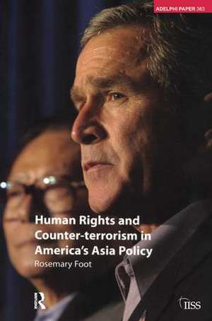 Human Rights and Counter-terrorism in America's Asia Policy de Rosemary Foot