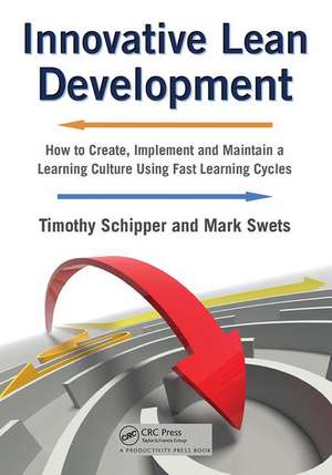 Innovative Lean Development: How to Create, Implement and Maintain a Learning Culture Using Fast Learning Cycles de Timothy Schipper