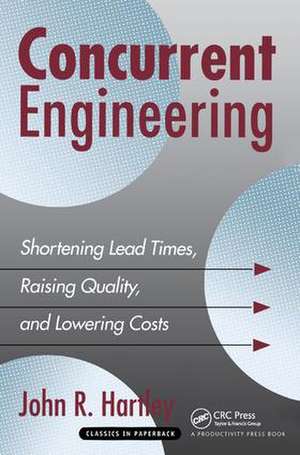 Concurrent Engineering: Shortening Lead Times, Raising Quality, and Lowering Costs de John R. Hartley