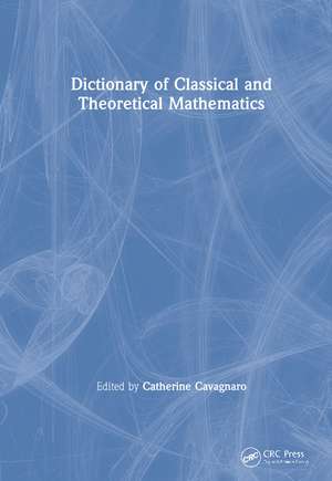 Dictionary of Classical and Theoretical Mathematics de Catherine Cavagnaro