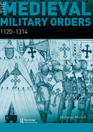 The Medieval Military Orders: 1120-1314 de Nicholas Morton